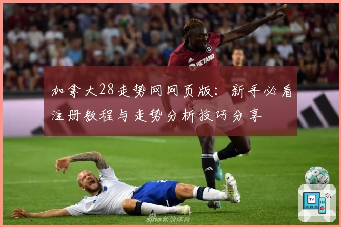 加拿大28走势网网页版:新手必看注册教程与走势分析技巧分享