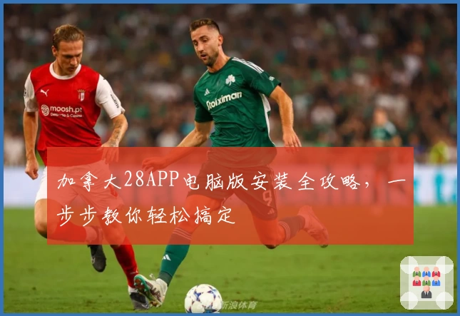 加拿大28APP电脑版安装全攻略,一步步教你轻松搞定