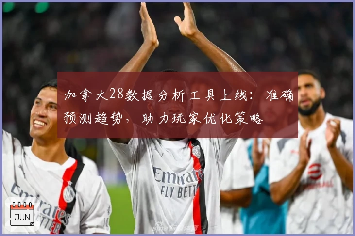 加拿大28数据分析工具上线:准确预测趋势,助力玩家优化策略